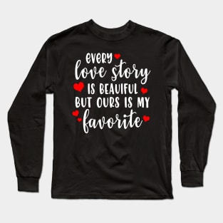 Every love story is beautiful but over is my favorite Long Sleeve T-Shirt